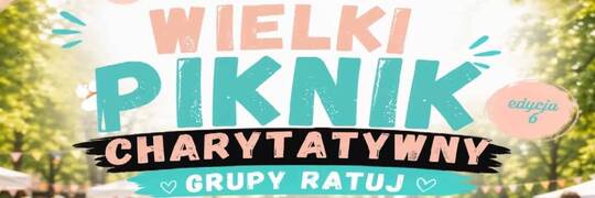 VI Wielki Piknik Charytatywny GRUPY RATUJ już 14 czerwca w Parku Grabiszyńskim