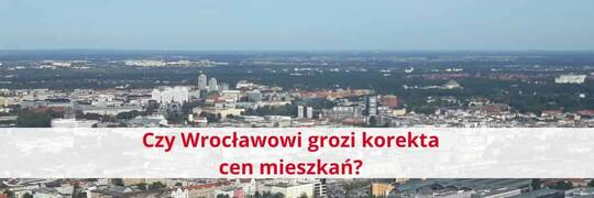 Czy Wrocławowi grozi korekta cen mieszkań? Rynek zwalnia, ale stolica Dolnego Śląska nadal się broni